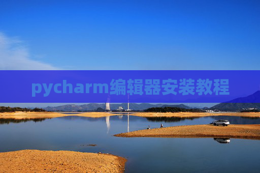 pycharm编辑器安装教程 pycharm编辑器安装教程